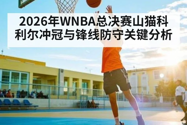 2026年WNBA总决赛山猫科利尔冲冠与锋线防守关键分析